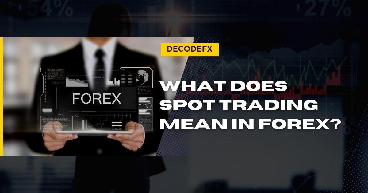 What Does Spot Trading Mean In Forex Decodefx